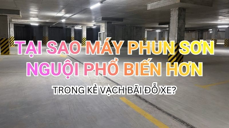 TẠI SAO MÁY PHUN SƠN NGUỘI LẠI PHỔ BIẾN HƠN MÁY DẺO NHIỆT Ở CÁC BÃI ĐỖ XE?