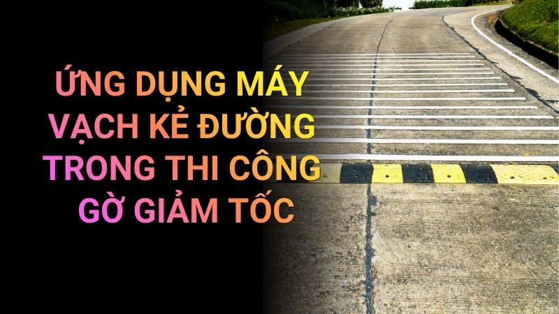 ỨNG DỤNG MÁY SƠN DẺO NHIỆT TRONG THI CÔNG VẠCH GỜ GIẢM TỐC
