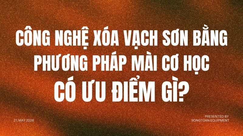 CÔNG NGHỆ XÓA VẠCH SƠN BẰNG PHƯƠNG PHÁP MÀI CƠ HỌC CÓ ƯU ĐIỂM GÌ?