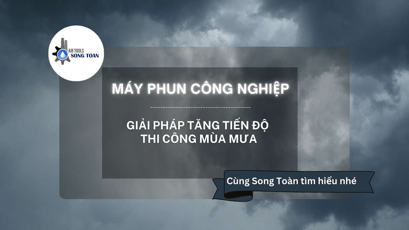 Máy Phun Công Nghiệp - Giải Pháp Tăng Tiến Độ Thi Công Đầu Mùa Mưa 