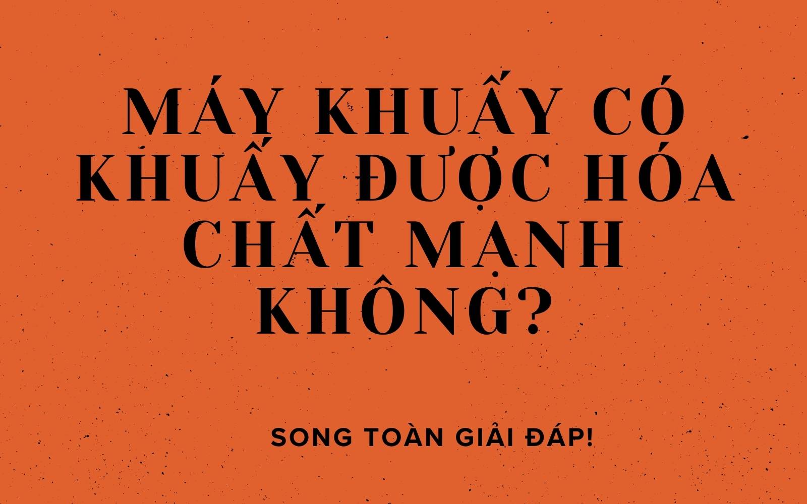 MÁY KHUẤY CÓ THẾ KHUẤY ĐƯỢC HÓA CHẤT MẠNH KHÔNG?